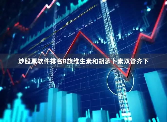 炒股票软件排名B族维生素和胡萝卜素双管齐下