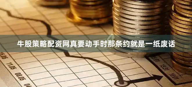 牛股策略配资网真要动手时那条约就是一纸废话